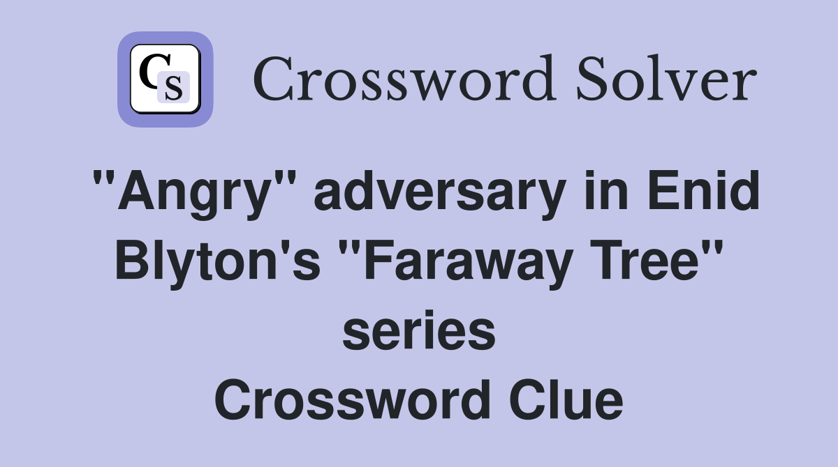 "Angry" adversary in Enid Blyton's "Faraway Tree" series Crossword